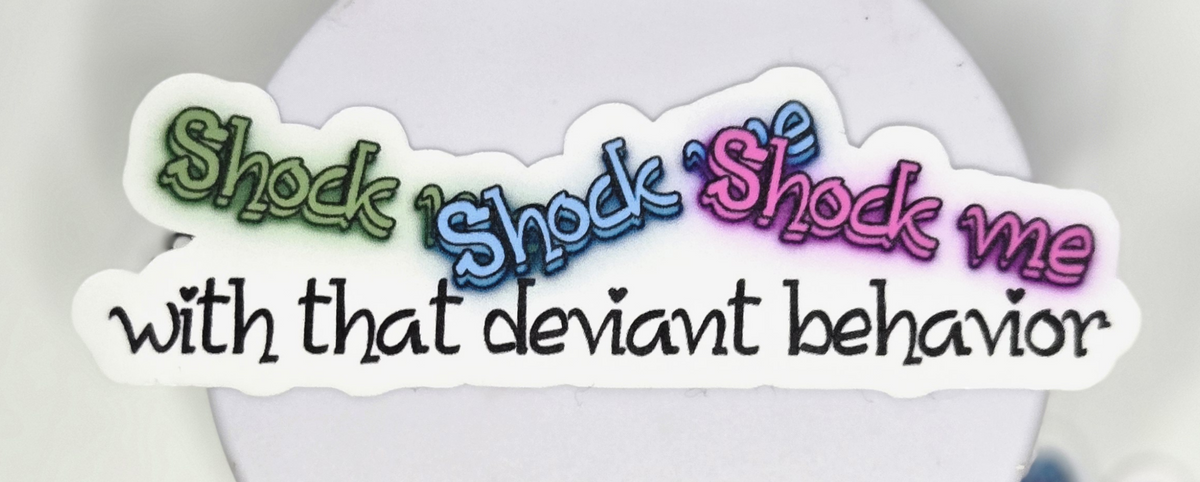 Shock me, shock me, shock me with that deviant behavior vinyl sticker