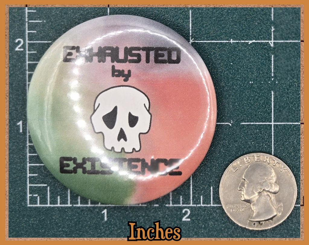 BUTTON - Exhausted by existence skull button (2.25 or 1.25 inch available)