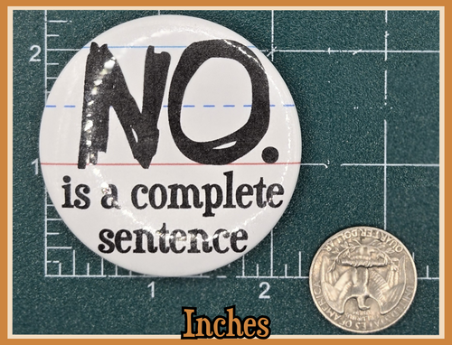 BUTTON - No is a complete sentence button (2.25 or 1.25 inch; sticker/decal version available in shop!)