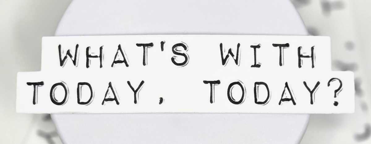 What's with today, today? vinyl sticker